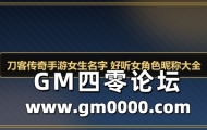 刀客传奇手游女生名字 好听女角色昵称大全
