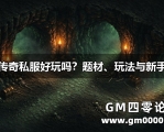 仙剑传奇私服好玩吗？题材、玩法与新手起步