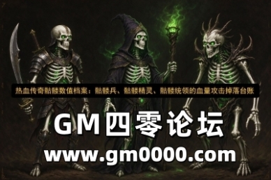 热血传奇骷髅数值档案：骷髅兵、骷髅精灵、骷髅统领的血量攻击掉落台账