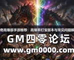 传奇高爆版手游推荐：高爆率打宝版本与常见问题解答