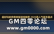 超好玩的传奇类型游戏推荐 2026高人气版本盘点