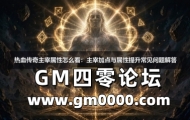 热血传奇主宰属性怎么看：主宰加点与属性提升常见问题解答