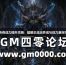 骷髅王传奇战力提升攻略：骷髅王流派养成与战力暴涨常见问题