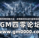 激战冰雪传奇攻略大全:冰雪版本玩法打金常见问题汇总